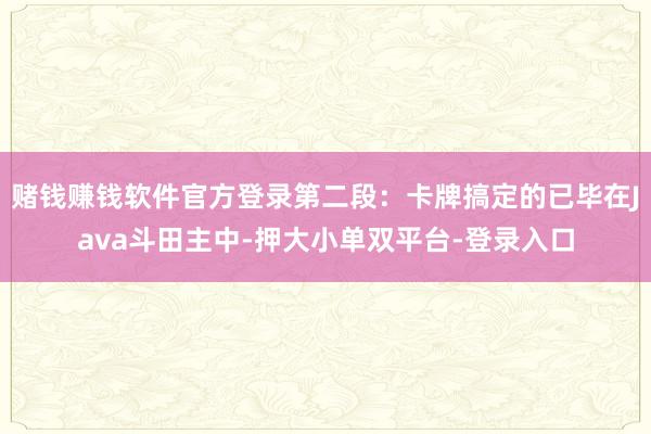 赌钱赚钱软件官方登录第二段：卡牌搞定的已毕在Java斗田主中-押大小单双平台-登录入口